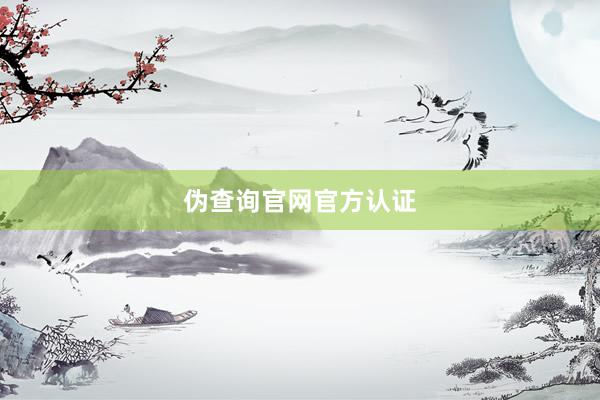伪查询官网官方认证